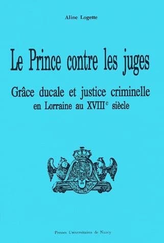 Le prince contre les juges : grâce ducale et justice criminelle en Lorraine au début du XVIIIe siècle