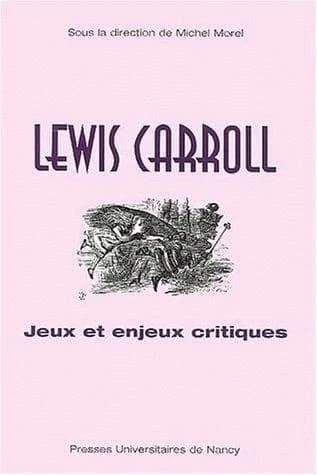 Lewis Carroll : jeux et enjeux critiques : [actes du colloque de Nancy, novembre 1999]