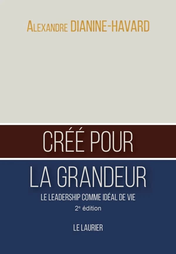Créé pour la grandeur : le leadership comme idéal de vie (2e éd.) Alexandre Dianine-Havard