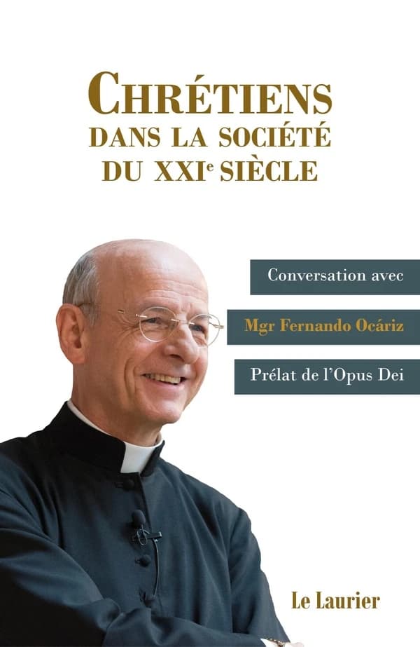 Chrétiens dans la société du XXIe siècle : conversation avec monseigneur Fernando Ocáriz,...