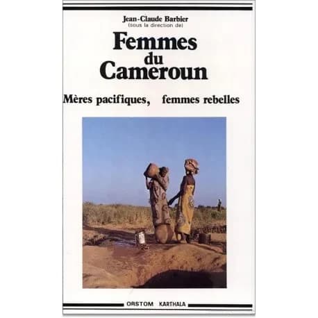 Femmes du Cameroun : mères pacifiques, femmes rebelles