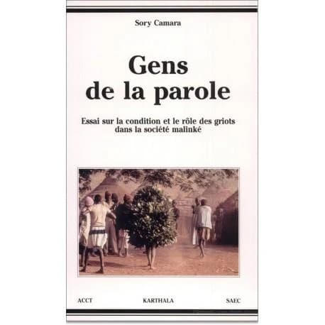 Gens de la parole : essai sur la condition et le rôle des griots dans la société malinké ([Nouv. éd.]) Sory Camara