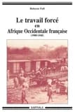 Le travail forcé en Afrique-Occidentale française : 1900-1946
