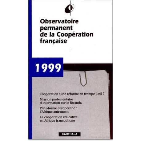 Rapport 1999 : coopération, une réforme en trompe-l'oeil ? : la coopération éducative en Afrique francophone, mission parlementaire d'information sur le Rwanda, plate-forme européenne : l'Afrique autrement