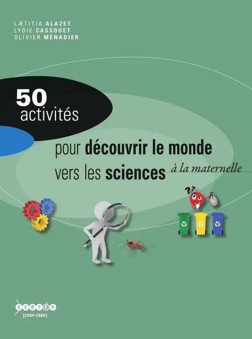 50 activités pour découvrir le monde vers les sciences à la maternelle ([2e éd.]) Laetitia Alazet, Lydie Cassouet, Olivier Ménadier