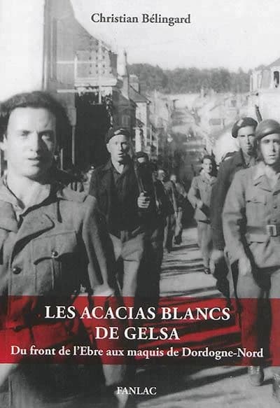 Les acacias blancs de Gelsa : du front de l'Ebre aux maquis de Dordogne-Nord