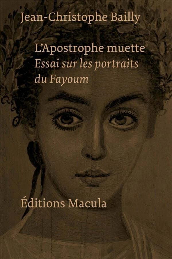 L'apostrophe muette : essai sur les portraits du Fayoum (Éd. revue et corrigée) Jean-Christophe Bailly