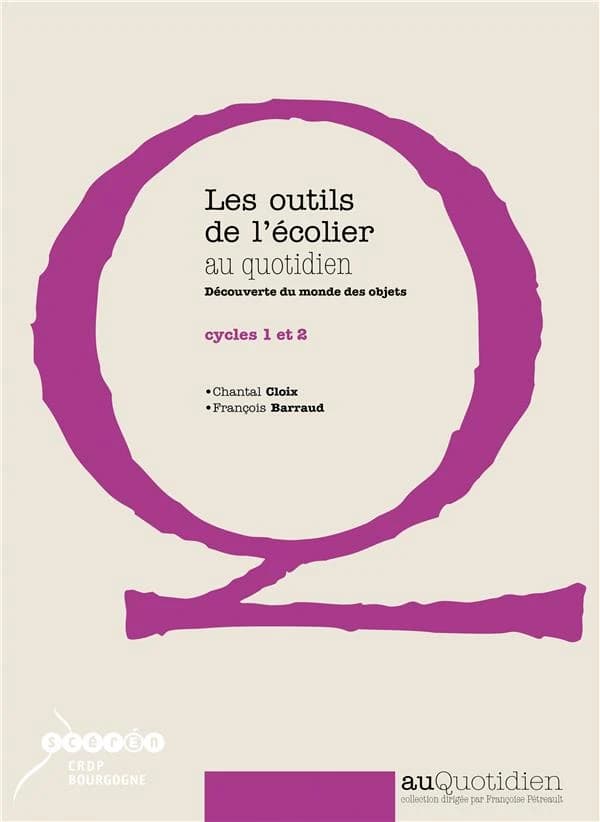 Les outils de l'écolier au quotidien : découverte du monde des objets : cycles 1 et 2