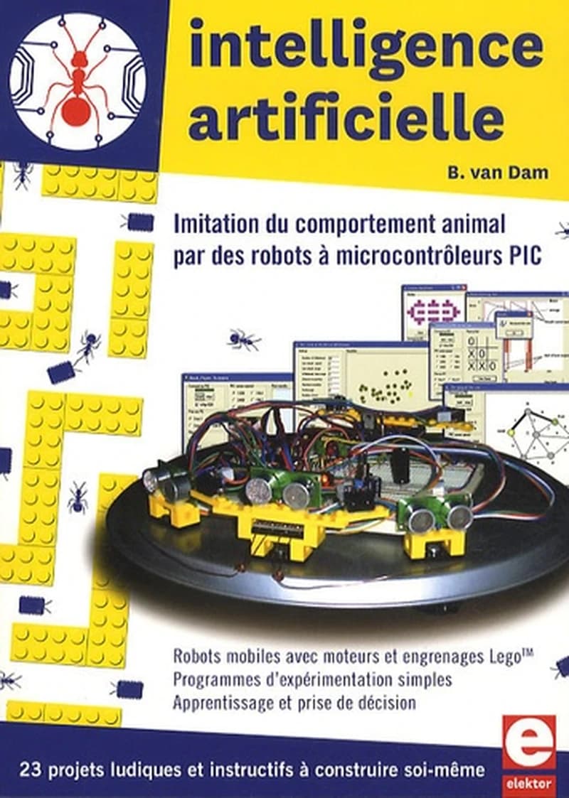 Intelligence artificielle : imitation du comportement animal par des robots à microcontrôleurs PIC : 23 projets ludiques et instructifs à construire soi-même : robots mobiles avec moteurs et engrenages Lego, programmes d'expérimentation simples, apprentis
