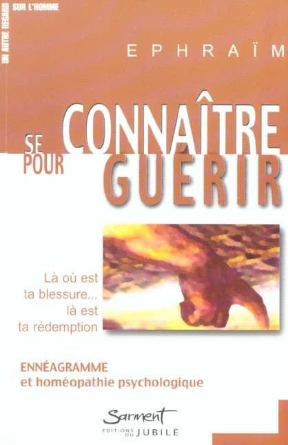 Se connaître pour guérir : là ou est ta blessure, là est ta rédemption : ennéagramme et homéopathie psychologique