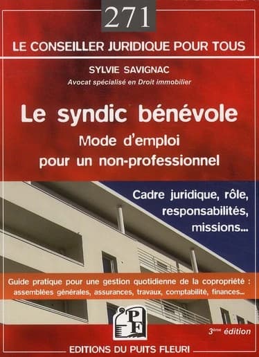 Le syndic bénévole : mode d'emploi pour un non-professionnel : cadre juridique, rôle, responsabilités, missions... : guide pratique pour une gestion quotidienne de la copropriété... (3e éd.) Sylvie Savignac,...