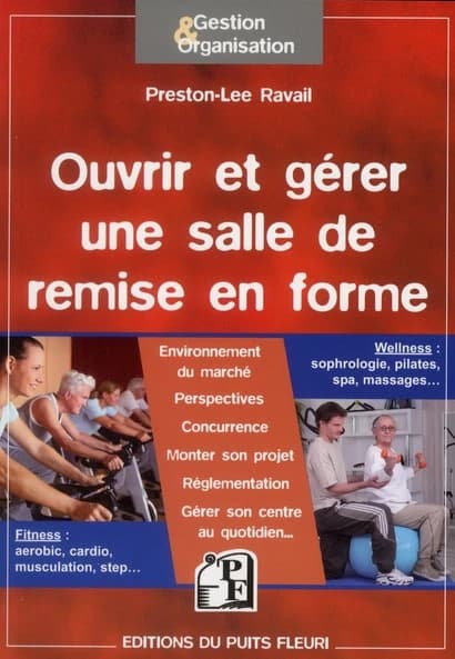 Ouvrir et gérer une salle de remise en forme : fitness, aérobic, cardio, musculation, step, wellness, sophrologie...