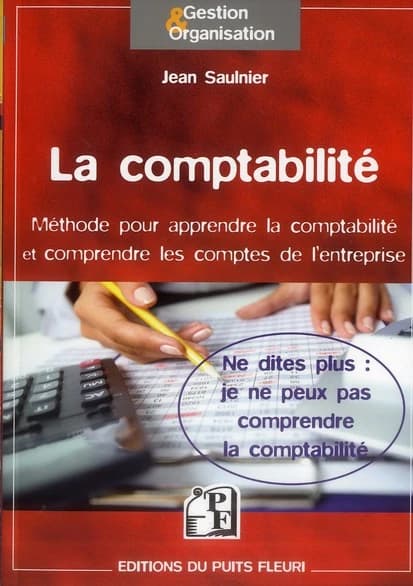 La comptabilité : méthode pour comprendre la comptabilité et contrôler les comptes de l'entreprise : ne dites plus, je ne veux pas comprendre !