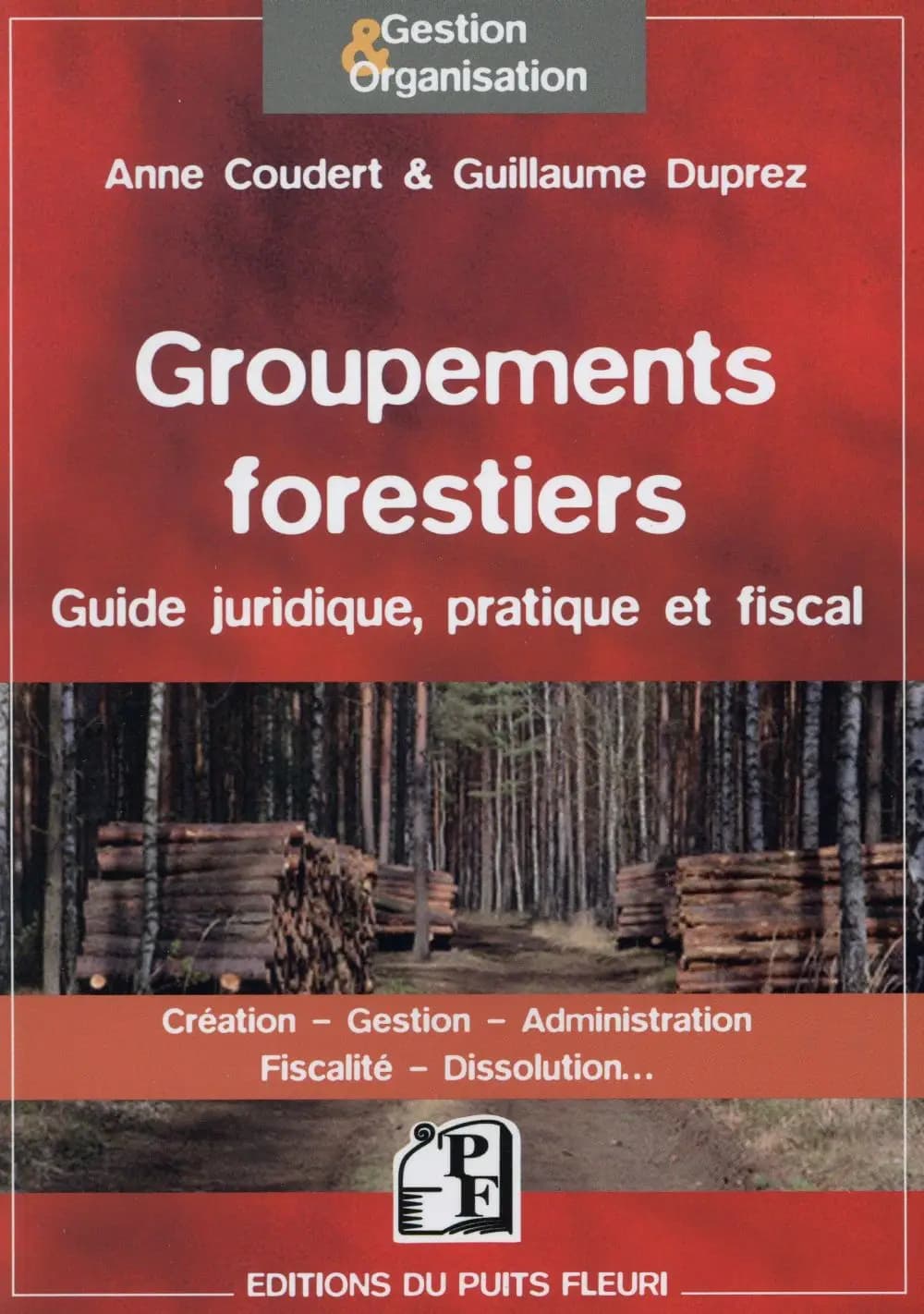 Groupements forestiers : guide pratique, juridique et fiscal : création, gestion, administration, fiscalité, dissolution