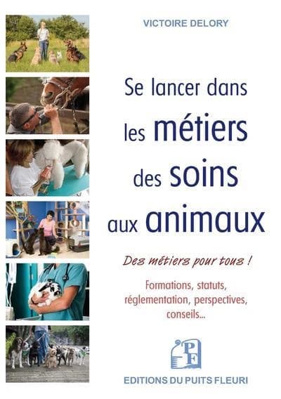 Se lancer dans les métiers des soins aux animaux : des métiers pour tous ! : formations, statuts, réglementation, perspectives, conseils