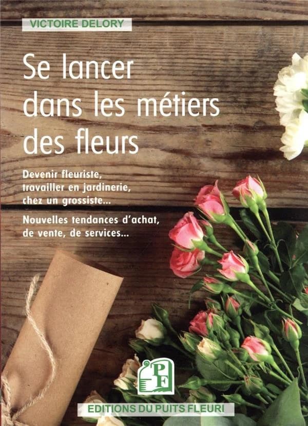 Se lancer dans les métiers des fleurs : formations, statuts, réglementation, perspectives, conseils...