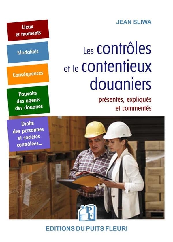 Les contrôles et le contentieux douaniers : présentés, expliqués et commentés : les lieux et moments, les modalités, les conséquences, les pouvoirs des agents des douanes, les droits des personnes et sociétés contrôlés...