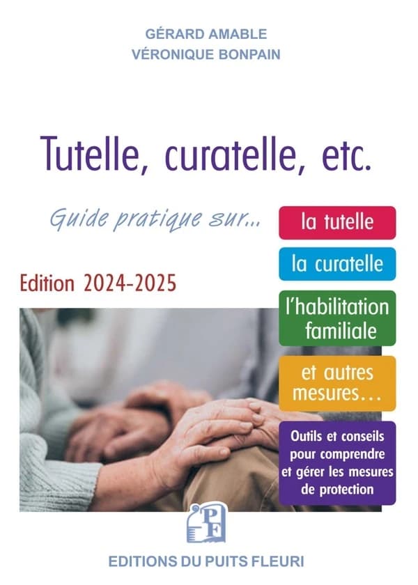 Tutelle, curatelle, etc. : guide juridique et pratique sur la tutelle, la curatelle, l'habilitation familiale, et autres mesures (5e éd., 2024-2025) Gérard Amable, Véronique Bonpain