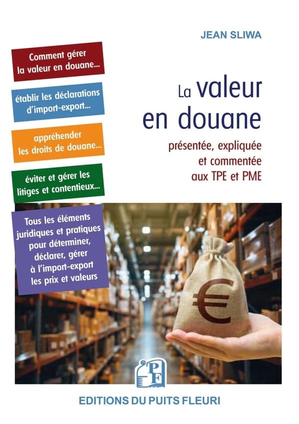 La valeur en douane : présentée, expliquée et commentée aux TPE et PME : comment déclarer et gérer la valeur en douane, calculer les droits et taxes, éviter les litiges et contentieux...