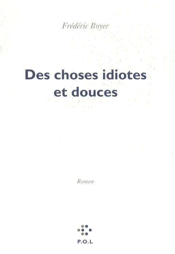 Des choses idiotes et douces : roman