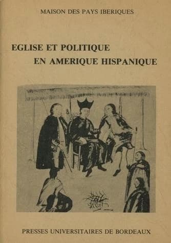 Église et politique en Amérique hispanique : XVIe-XVIIIe siècles : éléments pour un débat : actes de la table ronde organisée à la Casa de Velázquez, Madrid, les 30 et 31 mars 1981