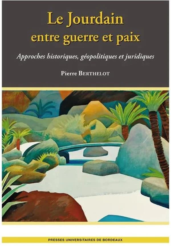 Le Jourdain, entre guerre et paix : approches historiques, géopolitiques et juridiques