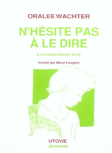 N'hésite pas à le dire..., si on essaie d'abuser de toi (Nouv. éd.) Oralee Wachter ; ill. Marie Fougère