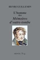 L'homme des "Mémoires d'outre-tombe". Suivi de Fragments inédits des "Mémoires" ([Reproduction en fac-similé]) Henri Guillemin