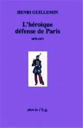 L'héroïque défense de Paris, 1870-1871 ([Reproduction en fac-similé]) Henri Guillemin