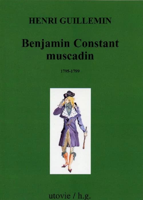 Benjamin Constant muscadin : 1795-1799 ([Reproduction en fac-similé]) Henri Guillemin