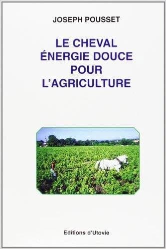 Le cheval, énergie douce pour l'agriculture (Nouvelle éd.) Joseph Pousset