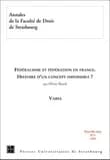 Annales de la Faculté de droit de Strasbourg, tome 3 : Fédéralisme et fédération en France - Histoire d'un concept impossible ?