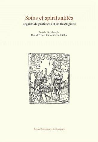 Soins et spiritualités : regards de praticiens et de théologiens : [actes du colloque, Strasbourg, octobre 2006]