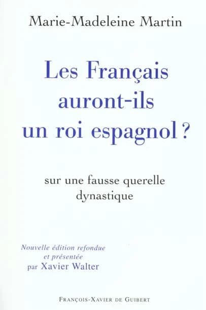 Les Français auront-ils un roi espagnol ? : sur une fausse querelle dynastique (2e éd.) Marie-Madeleine Martin