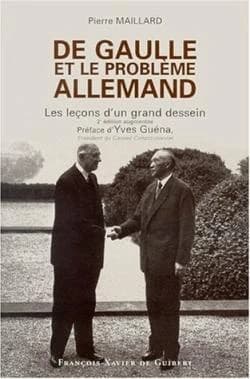 De Gaulle et le problème allemand : les leçons d'un grand dessein (2 éd. ref. et actualisée) Pierre Maillard ; préf. d'Yves Guéna,... ; préf. à la première éd. de Maurice Schumann,...