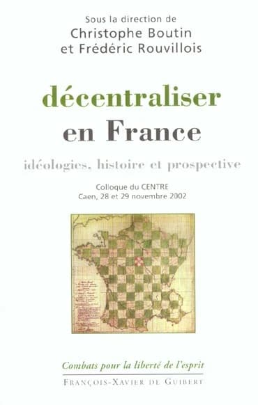 Décentraliser en France : idéologies, histoire et prospective : [actes du] colloque du CENTRE, 28 et 29 novembre 2002, Caen