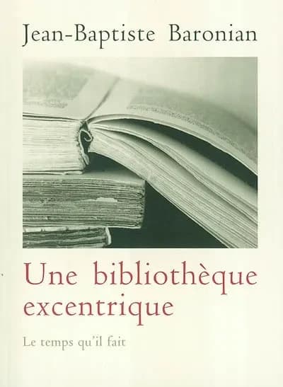 Une bibliothèque excentrique : trente-trois livres curieux, inconnus, méconnus ou mal connus d'hier à nos jours