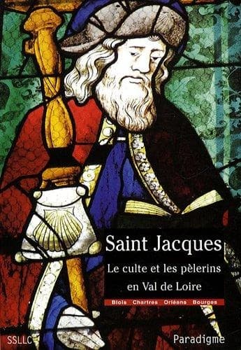 Saint Jacques : le culte et les pèlerins en Val de Loire : diocèses de Chartres, Blois, Orléans et Bourges : colloque organisé par la Société des sciences et lettres de Loir-et-Cher au château royal de Blois le 13 avril 2007