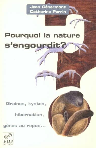 Pourquoi la nature s'engourdit ? : graines, kystes, hibernation, gènes au repos