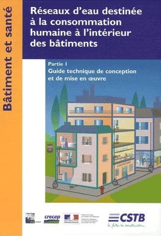 Réseaux d'eau destinée à la consommation humaine à l'intérieur des bâtiments. Partie 1, Guide technique de conception et de mise en oeuvre (Éd. 2004) [Centre scientifique et technique du bâtiment]