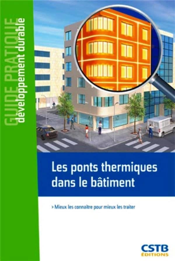 Les ponts thermiques dans le bâtiment : mieux les connaître pour mieux les traite ([Nouvelle éd.]) [Centre scientifique et technique du bâtiment] ; [rédigé par] Salem Farkh,... ; illustrations, Thierry Bel