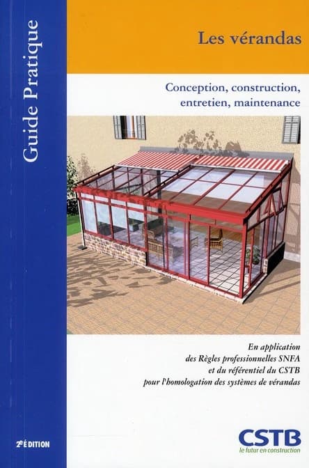 Les vérandas : conception, construction, entretien, maintenance : en application des règles professionnelles vérandas SNFA et du référentiel du CSTB pour l'homologation des systèmes de vérandas (2e éd.) [Centre scientifique et technique du bâtiment] ; [ré