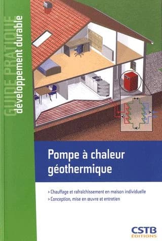 Pompe à chaleur géothermique : chauffage et rafraîchissement en maison individuelle : conception, mise en oeuvre et entretien