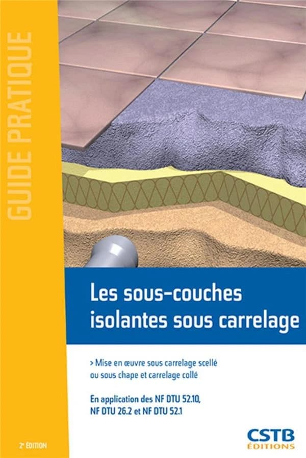 Les sous-couches isolantes sous carrelage : mise en oeuvre sous carrelage scellé ou sous chape et carrelage collé : en application des NF DTU 52.10, NF DTU 26.2 et NF DTU 52.1 (2e éd.) CSTB ; [avec la collaboration de] l'Union nationale des entrepreneurs 