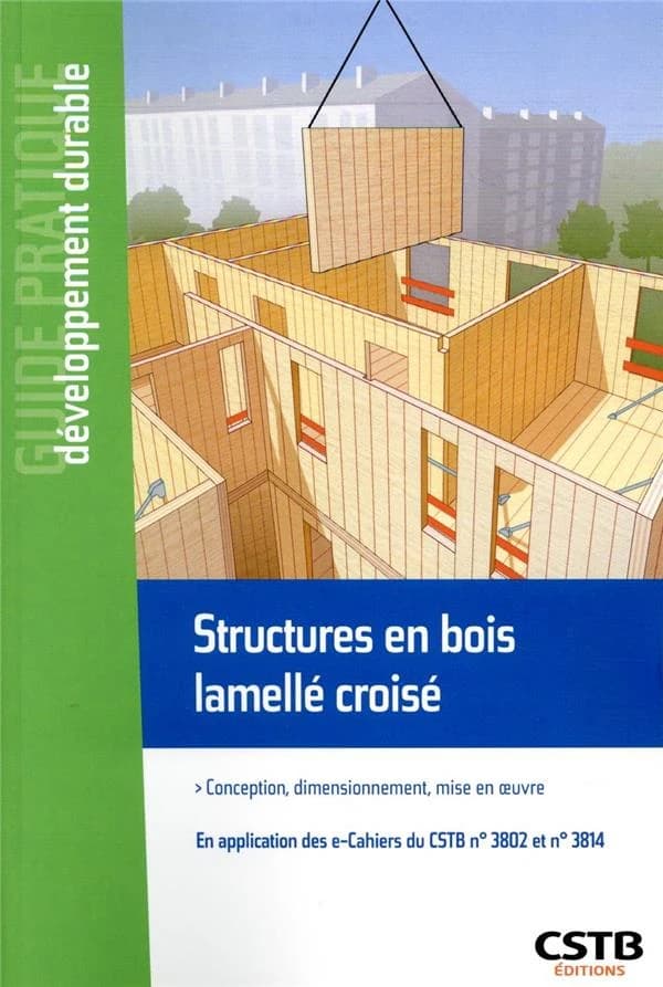 Structures en bois lamellé croisé : conception, dimensionnement, mise en oeuvre : en application des e-cahiers du CSTB n° 3802 et 3814