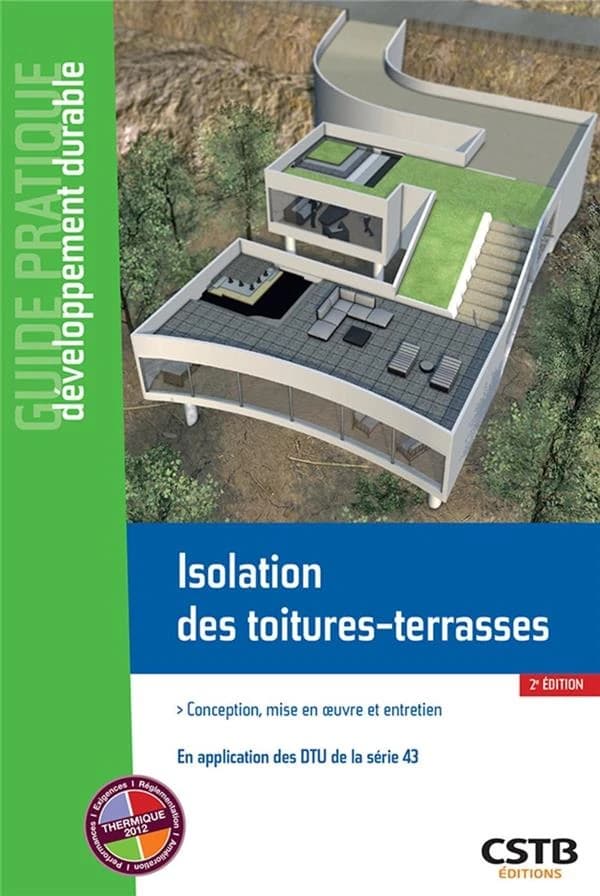 Isolation des toitures-terrasses : conception, réalisation et entretien : en application des NF DTU de la série 43 et autres documents de référence (2e éd.) [Centre scientifique et technique du bâtiment] ; [rédigé par] Giuliano Camillato, Mathieu Ovide