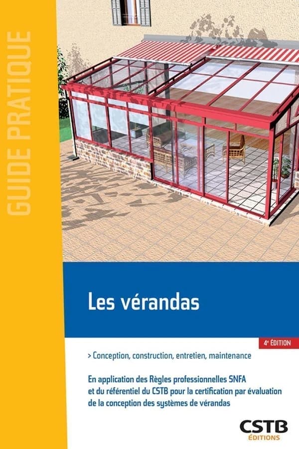Les vérandas : conception, construction, entretien, maintenance : en application des règles professionnelles vérandas SNFA et du référentiel du CSTB pour la certification par évaluation de la conception des systèmes de vérandas (4e éd.) [Centre scientifiq