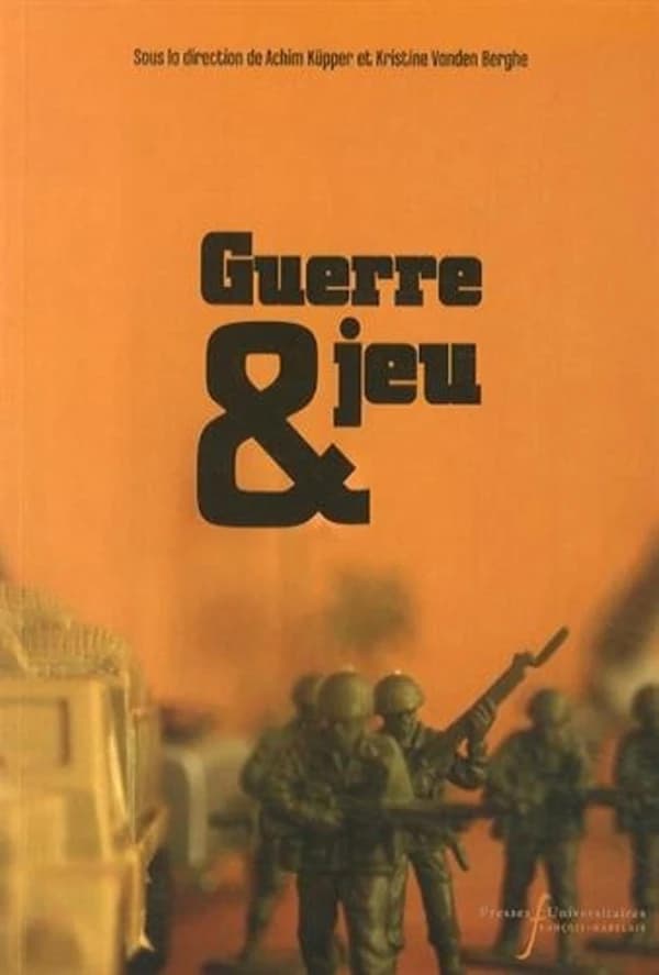 Guerre et jeu : cultures d'un paradoxe à l'ère moderne : [actes du colloque international, 6-7 octobre 2011, Université de Liège]