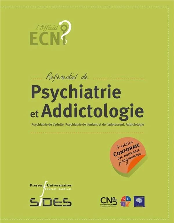 Référentiel de psychiatrie et addictologie : psychiatrie de l'adulte, psychiatrie de l'enfant et de l'adolescent, addictologie (3e éd.) Collège national des universitaires en psychiatrie ; Association pour l'enseignement de la sémiologie psychiatrique ; C