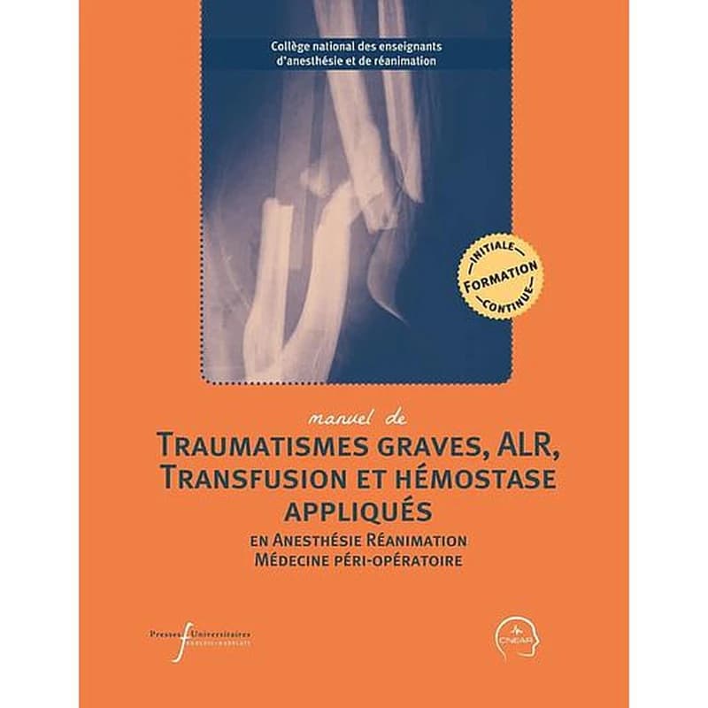 Manuel de traumatismes graves, ALR, transfusion et hémostase appliqués en anesthésie, réanimation et médecine péri-opératoire